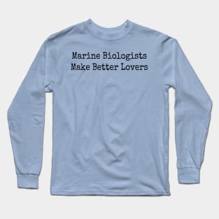 Marine Biologists Make Better Lovers Long Sleeve T-Shirt